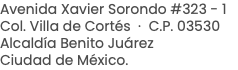Avenida Xavier Sorondo #323 - 1 Col. Villa de Cortés · C.P. 03530 Alcaldía Benito Juárez Ciudad de México.